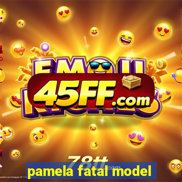 pamela fatal model
